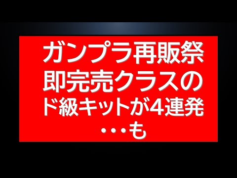 ガンプラ再販・再予約受付ラッシュ！四連発で動き有。今年は何か違う サムネイル